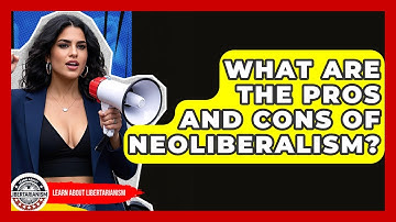 What Are The Pros And Cons Of Neoliberalism? - Learn About Libertarianism