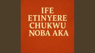 Ife Etinyere Chukwu Noba Aka