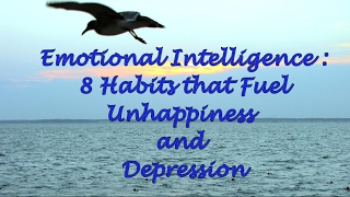 Emotional Intelligence: 8 Habits that Fuel Unhappiness and Depression