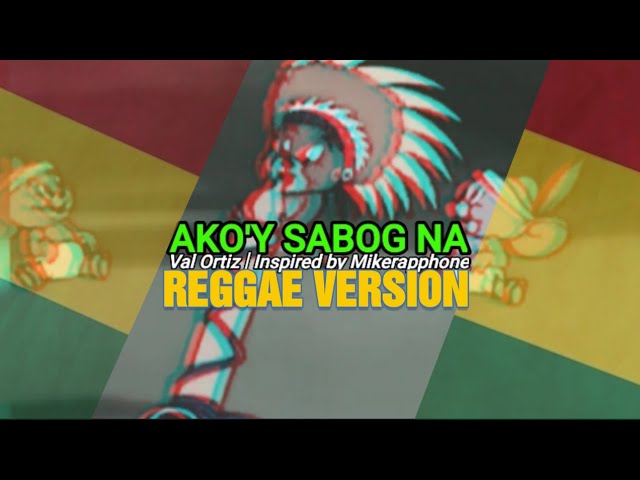 AKO'Y SABOG NA - VAL ORTIZ REGGAE COVER | Inspired by Mikerapphone class=