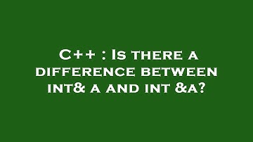 C++ : Is there a difference between int& a and int &a?