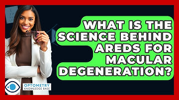 What Is The Science Behind AREDS For Macular Degeneration? - Optometry Knowledge Base