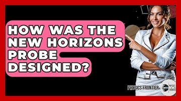 How Was The New Horizons Probe Designed? - Physics Frontier