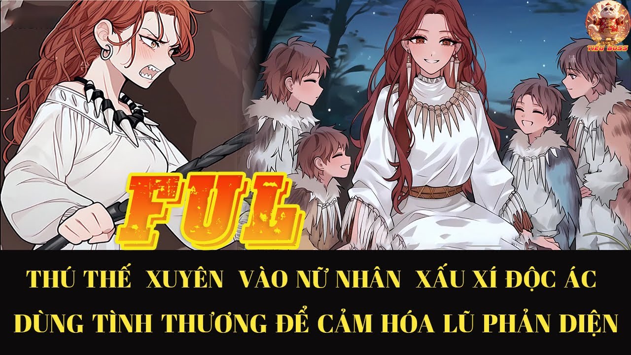 THÚ THẾ XUYÊN VÀO NỮ NHÂN XẤU XÍ ÁC ĐỘC DÙNG TÌNH THƯƠNG ĐỂ CẢM HÓA LŨ PHẢN DIỆN  |FULL