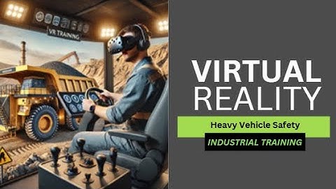 VR for Industrial Training: Heavy Vehicle Safety