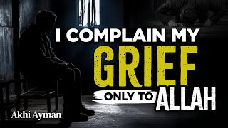 I Only Complain Of My Grief To Allah | Akhi Ayman | Path To Repentance