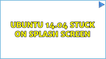 Ubuntu: Ubuntu 14.04 stuck on splash screen