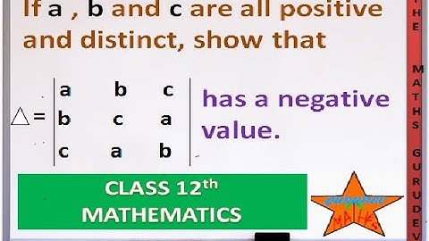 If a,b and c are all positive and distinct, show that|a,b,c|, |b,c,a|, |c,a,b|has a negative value.