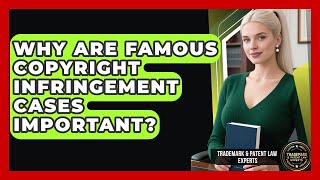 Why Are Famous Copyright Infringement Cases Important? - Trademark and Patent Law Experts