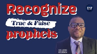 Recognize True And False Prophets | Elize Elisma