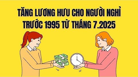 Lương hưu của người nghỉ hưu trước năm 1995 sẽ tăng từ 1.7.2025 | Báo Lao Động