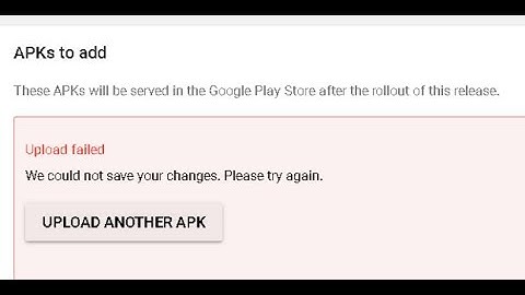Android APK upload failed error, please try again at playstore