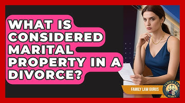 What Is Considered Marital Property in a Divorce? | Family Law Gurus News
