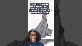 Client: My wedding dress doesn't fit can you do alterations on it