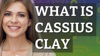 Cassius clay meaning of Cassius clay