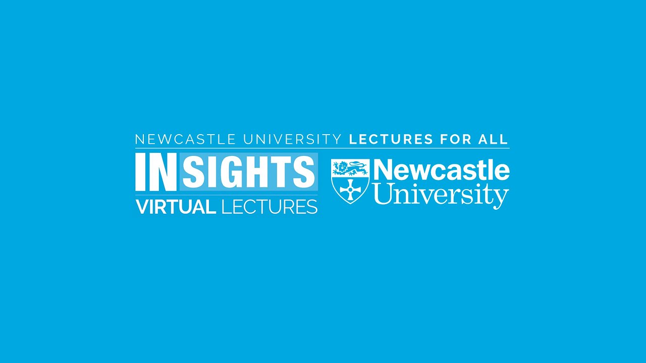 Welcome to INSIGHTS Public Lectures at Newcastle University