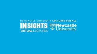 Welcome to INSIGHTS Public Lectures at Newcastle University