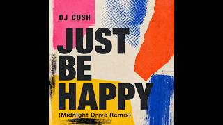 DJ COSH - Just Be Happy (Midnight Drive Remix)