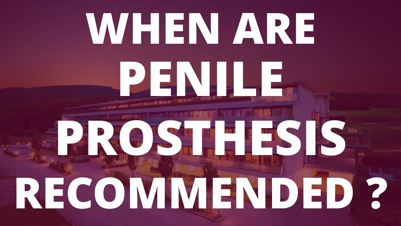 Penile Prosthesis: When are they considered a good option?