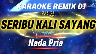 SERIBU KALI SAYANG_KARAOKE REMIX DJ_Nada Pria