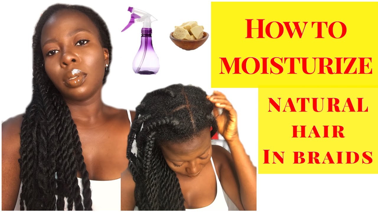 HOW TO MOISTURIZE NATURAL HAIR IN BRAIDS FOR LONG AND HEALTHY
