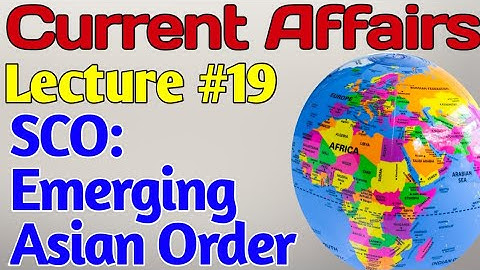 Current Affairs | Lecture #19 - SCO: Emerging Asian Order for CSS UPSC PMS