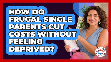 How Do Frugal Single Parents Cut Costs Without Feeling Deprived? - Single Parent Support Hub