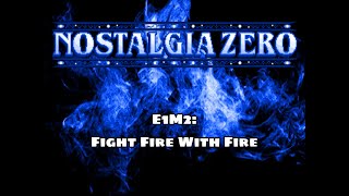 Nostalgia Zero - E1M2: Fight Fire With Fire