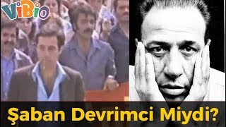 Şaban Aslında Kimdi? Devrimci Miydi?