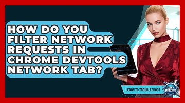 How Do You Filter Network Requests In Chrome DevTools Network Tab? - Learn To Troubleshoot