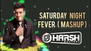 SATURDAY NIGHT FEVER || MASHUP SONG || DESI TADKA REMIX || DJ HARSH BHUTANI || BOLLYWOOD DANCE MUSIC