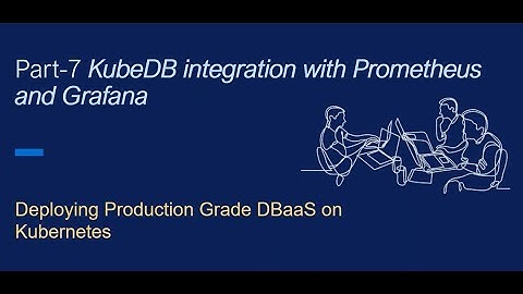 Part-7 Production Grade DBaaS on Kubernetes- KubeDB integration with Prometheus and Grafana
