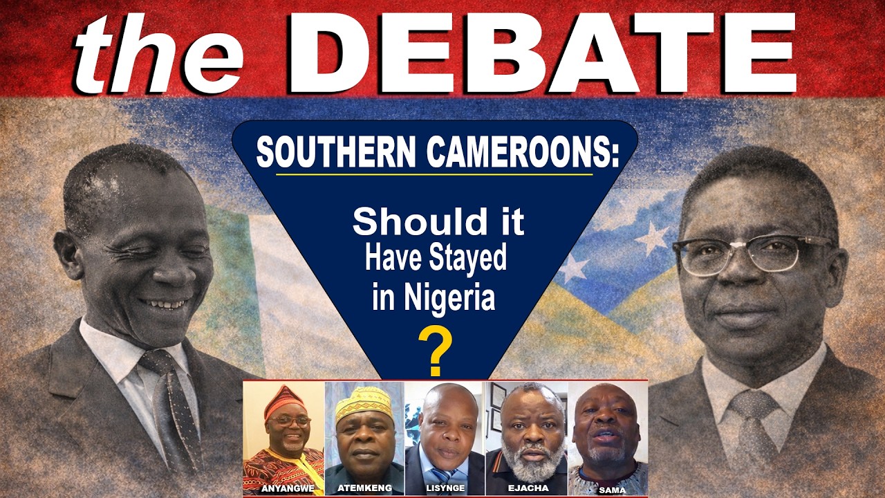 THE DEBATE: Was The Southern Cameroons Better Staying in Nigeria?