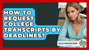How To Request College Transcripts By Deadlines? - College Admissions Insider