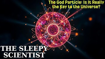 The Sleepy Scientist | The God Particle: Is It Really the Key to the Universe?