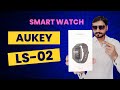 AUKEY LS02 SMART WATCH UNBOXING