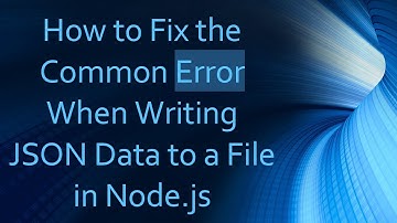 How to Fix the Common Error When Writing JSON Data to a File in Node.js