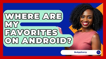 Where Are My Favorites On Android? - Be App Savvy