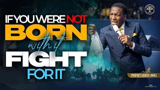 If You Were Not Born With It, Fight For It | Prophet Uebert Angel