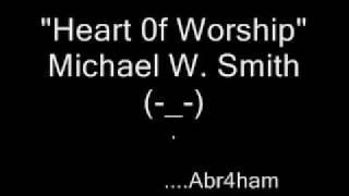 Vignette de la vidéo "heart of worship - michael W. smith"