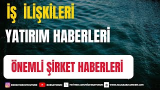 BORSADA ÖNEMLİ ŞİRKET HABERLERİ | İŞ İLİŞKİLERİ | YATIRIM HABERLERİ