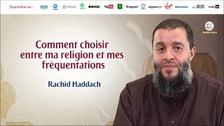 Comment choisir entre ma religion et mes fréquentations  Rachid Haddach
