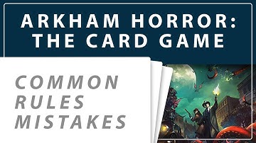 Arkham Horror: The Card Game - 12 Rules That You Might Get Wrong! (Common Rules Mistakes)