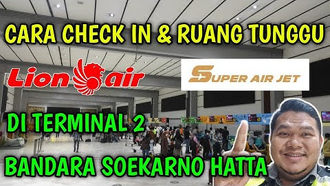 CARA CHECK IN & RUANG TUNGGU MASKAPAI LION AIR & SUPER AIR JET DI TERMINAL 2 BANDARA SOEKARNO HATTA