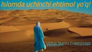 - Islomda ikki ehtimolgina bor! - Islomda uchinchi ehtimol yo'q! Ustoz Yahyo Turkistoniy