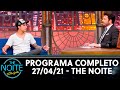 Programa Completo | The Noite (27/04/21)