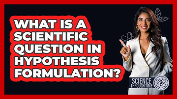 What Is A Scientific Question In Hypothesis Formulation? - Science Through Time