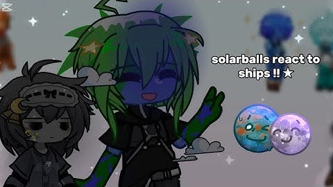 solarballs react to ships !! || Uraearth !! ★ || part: 1/3 || i uploaded this again.. ||￼