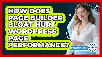 How Does Page Builder Bloat Hurt WordPress Page Performance? - WP Solutions Guru