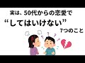 【雑学】実は、50代からの恋愛で ”してはいけない” 7つのこととは?